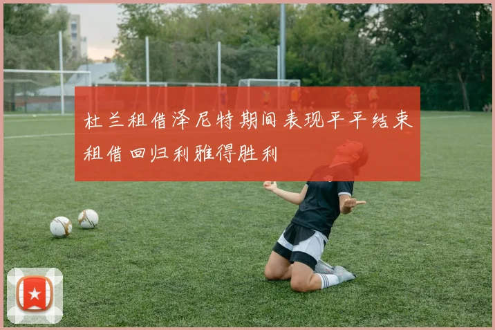 杜兰租借泽尼特期间表现平平结束租借回归利雅得胜利
